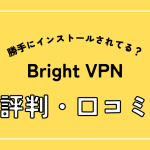 Bright VPNの評判・口コミは？勝手にインストールされてる？